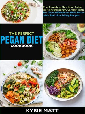 cover image of The Perfect Pegan Diet Cookbook; the Complete Nutrition Guide to Reinvigorating Overall Health For General Wellness With Delectable and Nourishing Recipes